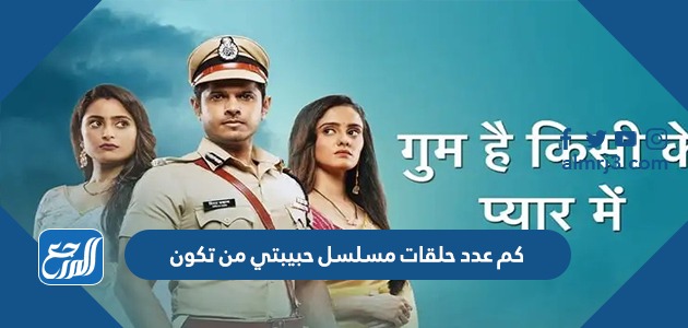 كم عدد حلقات مسلسل حبيبتي من تكون