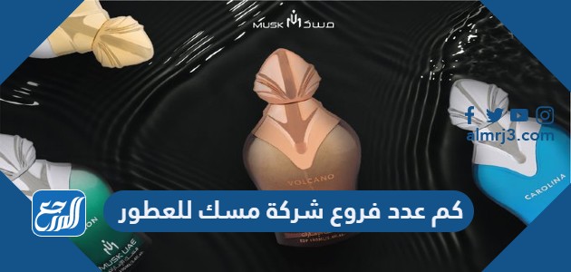 كم عدد فروع شركة مسك للعطور