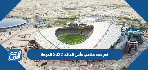 كم عدد ملاعب كأس العالم 2022 الدوحة