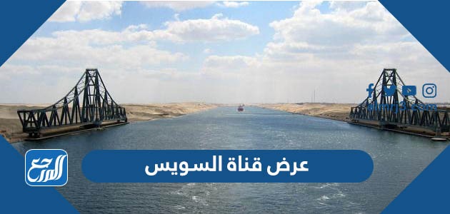 كم عرض قناة السويس الجديدة بالمتر