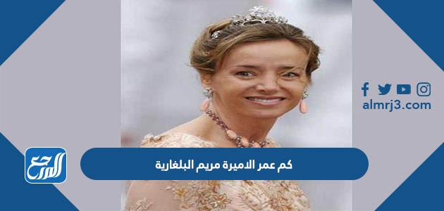 كم عمر الاميرة مريم البلغارية