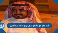 كم عمر فهد الموسى زوج نجلاء عبدالعزيز