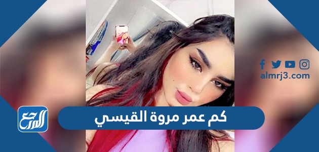 كم عمر مروة القيسي