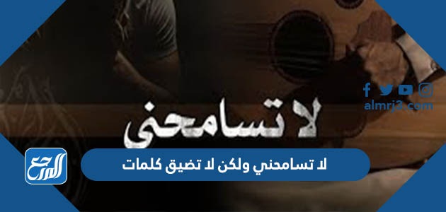 لا تسامحني ولكن لا تضيق كلمات