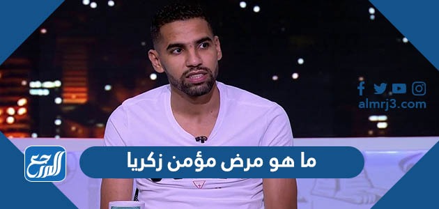 ما هو مرض مؤمن زكريا