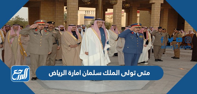 متى تولى الملك سلمان امارة الرياض