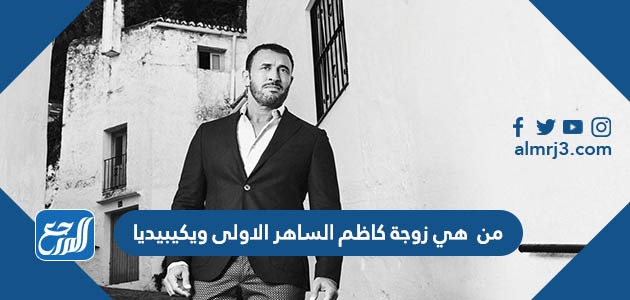 من هي زوجة كاظم الساهر الاولى ويكيبيديا