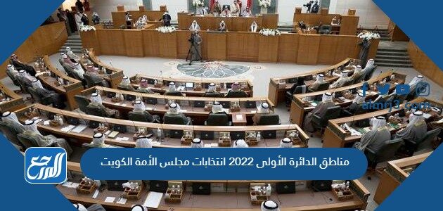 مناطق الدائرة الأولى 2022 انتخابات مجلس الأمة الكويت