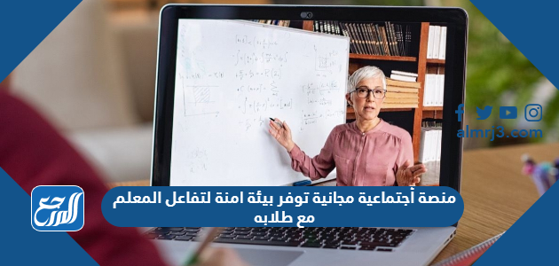 منصة أجتماعية مجانية توفر بيئة امنة لتفاعل المعلم مع طلابه