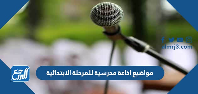 مواضيع اذاعة مدرسية للمرحلة الابتدائية