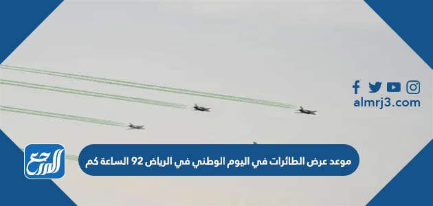 موعد عرض الطائرات في اليوم الوطني في الرياض 92 الساعة كم