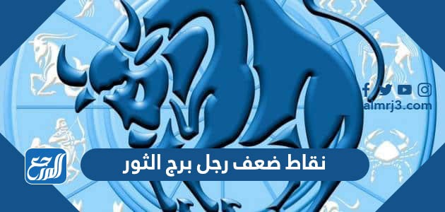 نقاط ضعف رجل برج الثور