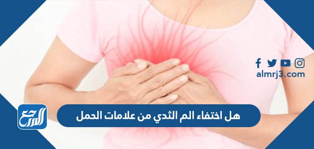 هل اختفاء الم الثدي من علامات الحمل