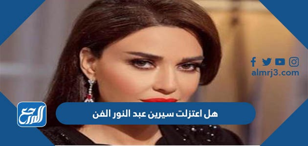 هل اعتزلت سيرين عبد النور الفن