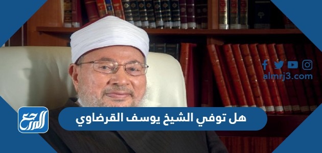 هل توفي الشيخ يوسف القرضاوي