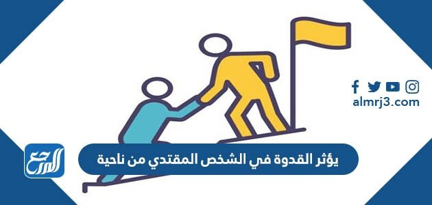 يؤثر القدوة في الشخص المقتدي من ناحية
