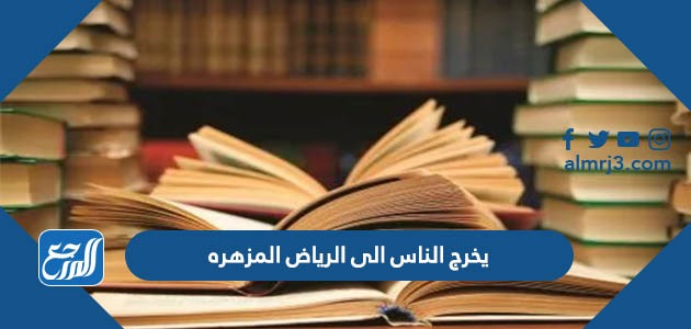 يخرج الناس الى الرياض المزهره