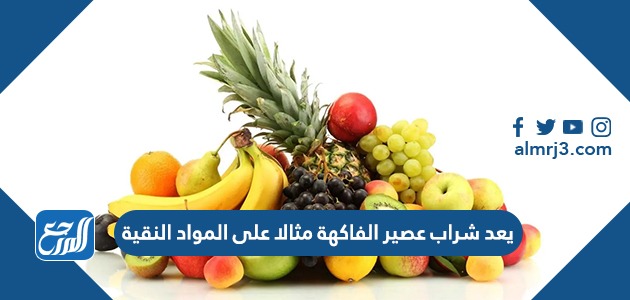 يعد شراب عصير الفاكهة مثالا على المواد النقية