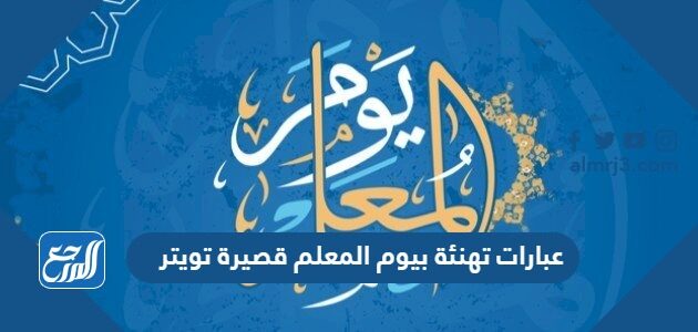 عبارات تهنئة بيوم المعلم قصيرة تويتر 2026