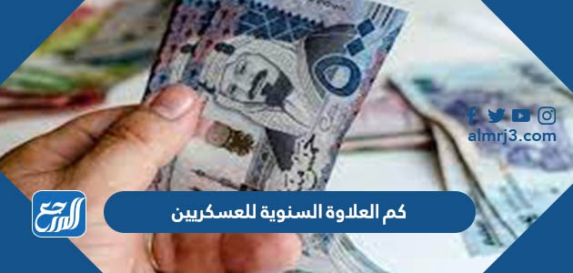 كم العلاوة السنوية للعسكريين 1444
