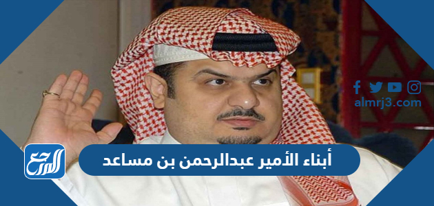 أبناء الأمير عبدالرحمن بن مساعد