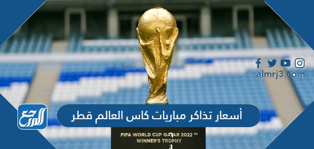 أسعار تذاكر مباريات كاس العالم قطر