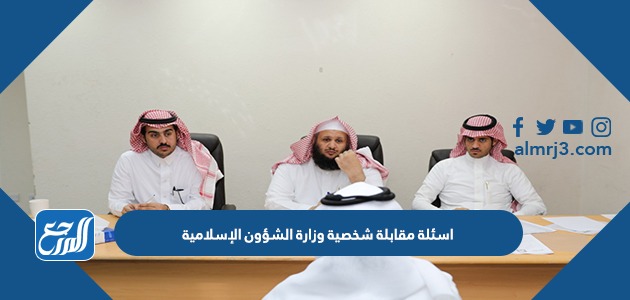 اسئلة مقابلة شخصية وزارة الشؤون الإسلامية