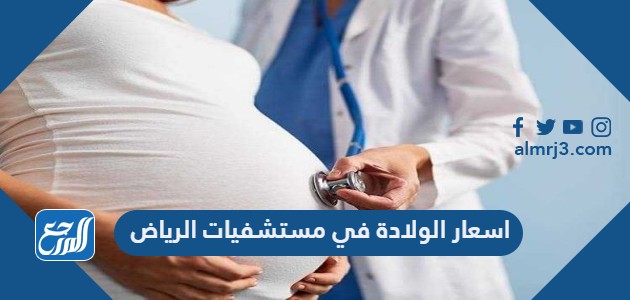 اسعار الولادة في مستشفيات الرياض