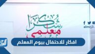 افكار للاحتفال بيوم المعلم 2025 افضل طريقة للاحتفال بيوم المعلم