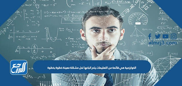 الخوارزمية هي قائمة من التعليمات يتم اتباعها لحل مشكلة معينة خطوة بخطوة