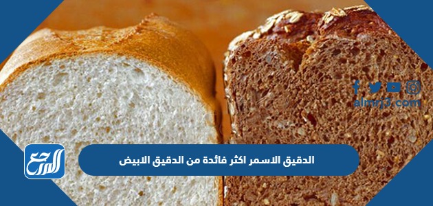 الدقيق الاسمر اكثر فائدة من الدقيق الابيض