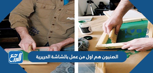 الصنيون هم اول من عمل بالشاشة الحريرية