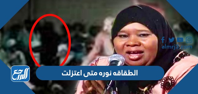 الطقاقه نوره متى اعتزلت