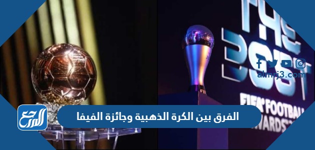 الفرق بين الكرة الذهبية وجائزة الفيفا