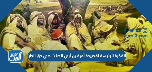 الفكرة الرئيسة لقصيدة أمية بن أبي الصلت هي حق الجار