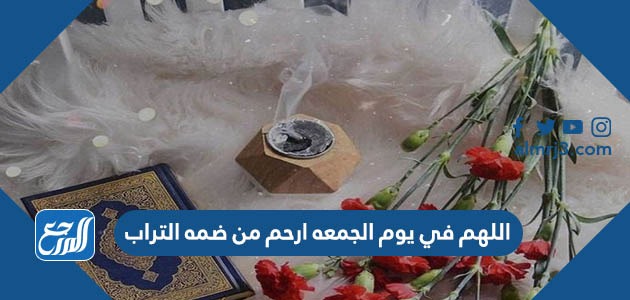 اللهم في يوم الجمعه ارحم من ضمه التراب تويتر