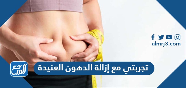 تجربتي مع إزالة الدهون العنيدة