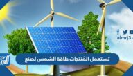 تستعمل المُنتجات طاقة الشمس لصنع