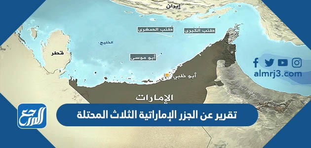 تقرير عن الجزر الإماراتية الثلاث المحتلة