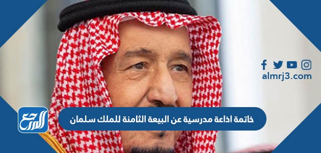 خاتمة اذاعة مدرسية عن البيعة الثامنة للملك سلمان