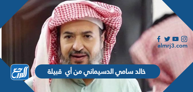 خالد سامي الدسيماني من أي قبيلة