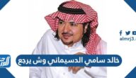 خالد سامي الدسيماني وش يرجع