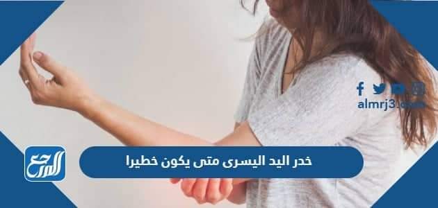 خدر اليد اليسرى متى يكون خطيرا