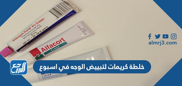 خلطة كريمات لتبييض الوجه في اسبوع