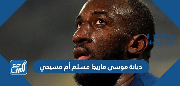 ديانة موسى ماريجا مسلم أم مسيحي