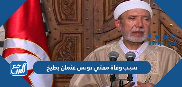 سبب وفاة مفتي تونس عثمان بطيخ