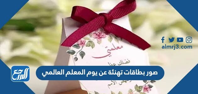 صور بطاقات تهنئة عن يوم المعلم العالمي 2026