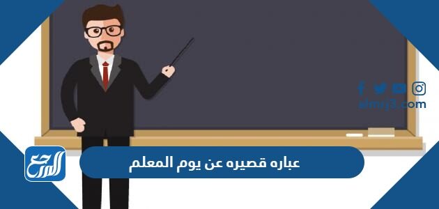 عباره قصيره عن يوم المعلم 2026 قصيرة ملهمة