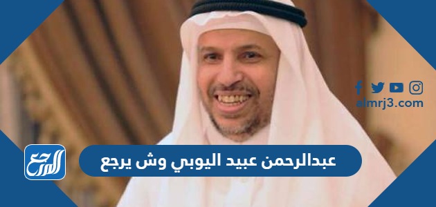 عبدالرحمن عبيد اليوبي وش يرجع