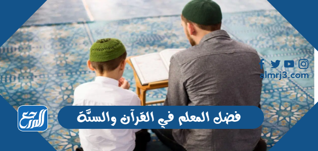 فضل المعلم في القرآن والسنَّة
